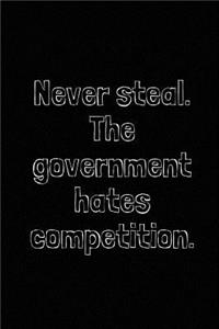 Never Steal. the Government Hates Competition.