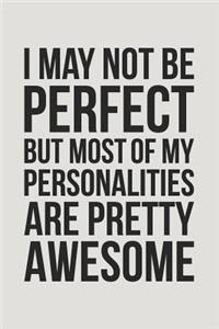 I May Not Be Perfect But Most of My Personalities Are Pretty Awesome