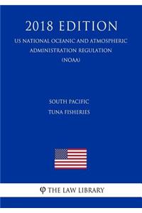 South Pacific Tuna Fisheries (Us National Oceanic and Atmospheric Administration Regulation) (Noaa) (2018 Edition)