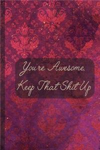 You're Awesome Keep That Shit Up: Blank Lined Notebook Journal Diary Composition Notepad 120 Pages 6x9