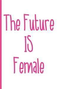 The Future Is Female: Blank Lined Notebook Journal Diary Composition Notepad 120 Pages 6x9