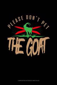 Please Don't Pet the Goat: Composition Notebook: Wide Ruled