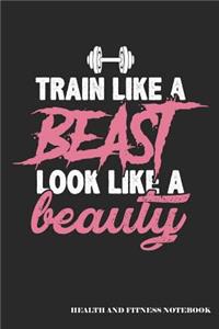 Train Like a Beast Look Like a Beauty Health and Fitness Notebook