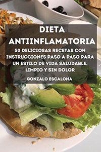 DIETA ANTIINFLAMATORIA 50 deliciosas recetas con instrucciones paso a paso para un estilo de vida saludable, limpio y sin dolor