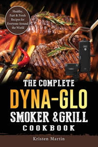 Complete Dyna-Glo Smoker & Grill Cookbook: Healthy, Fast & Fresh Recipes for Everyone Around the World