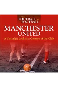When Football Was Football: Manchester United: A Nostalgic Look at a Century of the Club