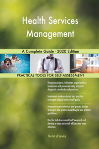 Health Services Management A Complete Guide - 2020 Edition