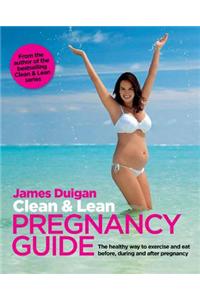 Clean & Lean Pregnancy Guide: The Healthy Way to Exercise and Eat Before, During and After Pregnancy