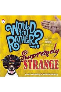 Would You Rather...? Supremely Strange: Over 300 Crazy Questions!