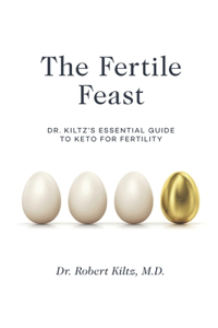Fertile Feast: Dr. Kiltz's Essential Guide to a Keto Way of Life