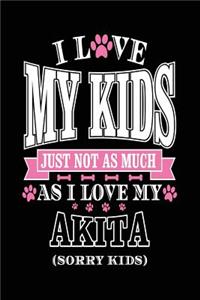 I Love My Kids Just Not As Much As I Love My Akita (Sorry Kids)