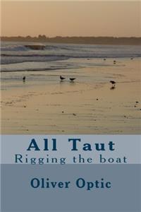 All Taut: Rigging the Boat: Volume 5 (Boat-builder)