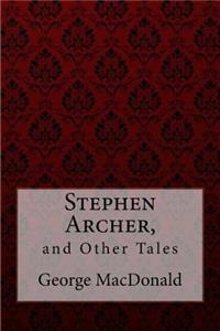 Stephen Archer, and Other Tales George MacDonald