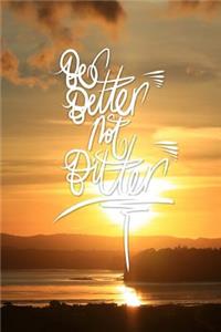 Be Better not Bitter