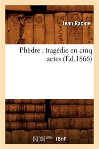 Phèdre: Tragédie En Cinq Actes (Éd.1866)