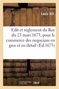 Edit Et Reglement Du Roy Du 23 Mars 1673, Pour Le Commerce Des Negocians En Gros Et En Détail