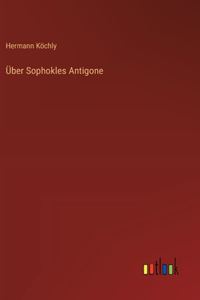 Über Sophokles Antigone