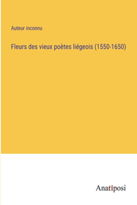 Fleurs des vieux poètes liégeois (1550-1650)