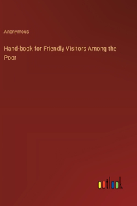 Hand-book for Friendly Visitors Among the Poor