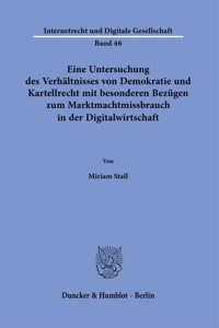 Eine Untersuchung Des Verhaltnisses Von Demokratie Und Kartellrecht Mit Besonderen Bezugen Zum Marktmachtmissbrauch in Der Digitalwirtschaft