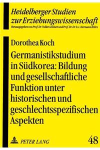 Germanistikstudium in Suedkorea: Bildung Und Gesellschaftliche Funktion Unter Historischen Und Geschlechtsspezifischen Aspekten