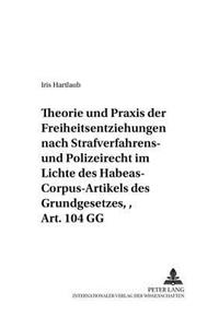 Theorie Und Praxis Der Freiheitsentziehungen Nach Strafverfahrens- Und Polizeirecht - Im Lichte Des Habeas-Corpus-Artikels Des Grundgesetzes, Art. 104 Gg