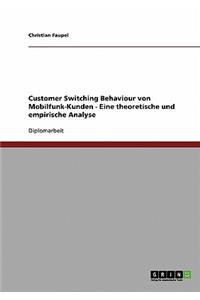 Customer Switching Behaviour von Mobilfunk-Kunden - Eine theoretische und empirische Analyse