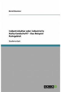 Industriekultur oder industrielle Kulturlandschaft? - Das Beispiel Ruhrgebiet