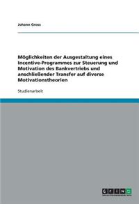 Möglichkeiten der Ausgestaltung eines Incentive-Programmes zur Steuerung und Motivation des Bankvertriebs und anschließender Transfer auf diverse Motivationstheorien