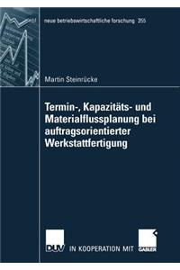 Termin-, Kapazitäts- und Materialflussplanung bei auftragsorientierter Werkstattfertigung