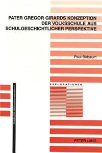 Pater Gregor Girards Konzeption Der Volksschule Aus Schulgeschichtlicher Perspektive