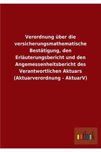 Verordnung Uber Die Versicherungsmathematische Bestatigung, Den Erlauterungsbericht Und Den Angemessenheitsbericht Des Verantwortlichen Aktuars (Aktua