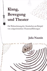 Klang, Bewegung Und Theater: Die Wahrnehmung Des Akustischen Am Beispiel Von Zeitgenoessischen Theaterauffuehrungen
