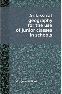 A Classical Geography for the Use of Junior Classes in Schools