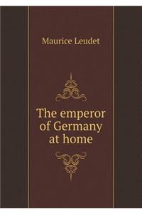 The emperor of Germany at home
