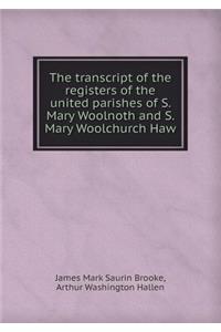 The Transcript of the Registers of the United Parishes of S. Mary Woolnoth and S. Mary Woolchurch Haw