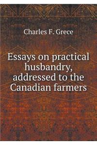 Essays on Practical Husbandry, Addressed to the Canadian Farmers