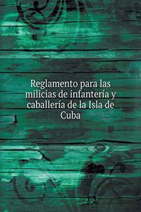 Reglamento para las milicias de infantería y caballería de la Isla de Cuba