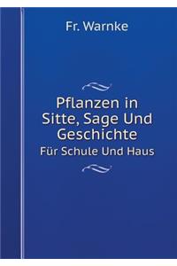 Pflanzen in Sitte, Sage Und Geschichte Für Schule Und Haus