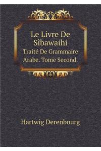 Le Livre De Sîbawaihi Traité De Grammaire Arabe. Tome Second.