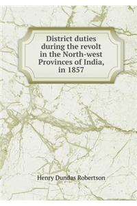 District Duties During the Revolt in the North-West Provinces of India, in 1857