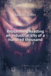 Replanning Reading an industrial city of a hundred thousand