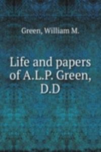 Life and papers of A. L. P. Green, D. D