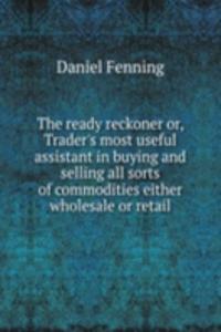 THE READY RECKONER OR TRADERS MOST USEF