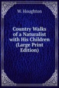 Country Walks of a Naturalist with His Children (Large Print Edition)