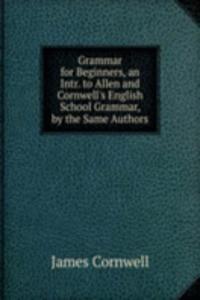 Grammar for Beginners, an Intr. to Allen and Cornwell's English School Grammar, by the Same Authors