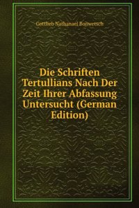 Die Schriften Tertullians Nach Der Zeit Ihrer Abfassung Untersucht (German Edition)