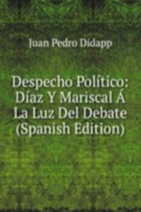 Despecho Politico: Diaz Y Mariscal A La Luz Del Debate (Spanish Edition)