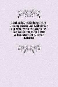 Methodik Der Bindungslehre, Dekomposition Und Kalkulation Fur Schaftweberei: Bearbeitet Fur Textilschulen Und Zum Selbstunterricht (German Edition)