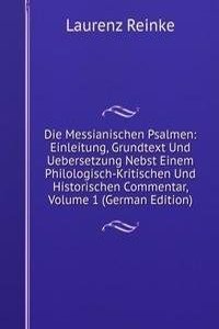 Die Messianischen Psalmen: Einleitung, Grundtext Und Uebersetzung Nebst Einem Philologisch-Kritischen Und Historischen Commentar, Volume 1 (German Edition)